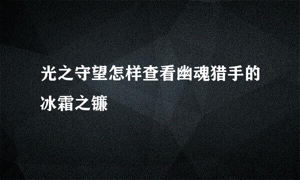 光之守望怎样查看幽魂猎手的冰霜之镰