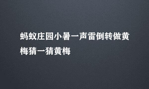 蚂蚁庄园小暑一声雷倒转做黄梅猜一猜黄梅