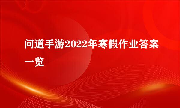 问道手游2022年寒假作业答案一览