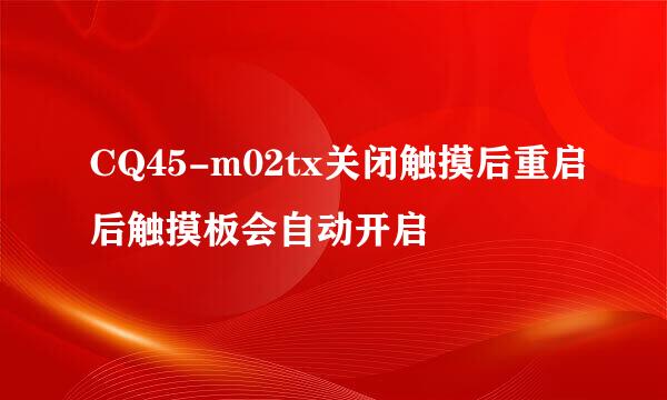 CQ45-m02tx关闭触摸后重启后触摸板会自动开启