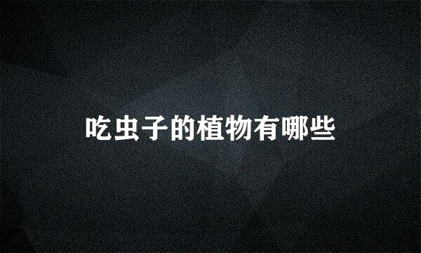 吃虫子的植物有哪些