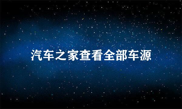 汽车之家查看全部车源