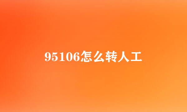 95106怎么转人工