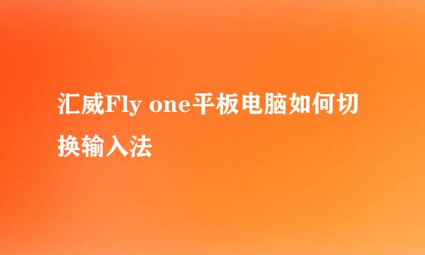 汇威Fly one平板电脑如何切换输入法