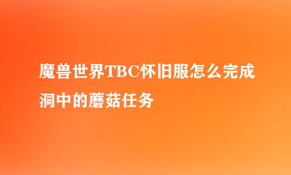 魔兽世界TBC怀旧服怎么完成洞中的蘑菇任务