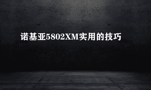 诺基亚5802XM实用的技巧