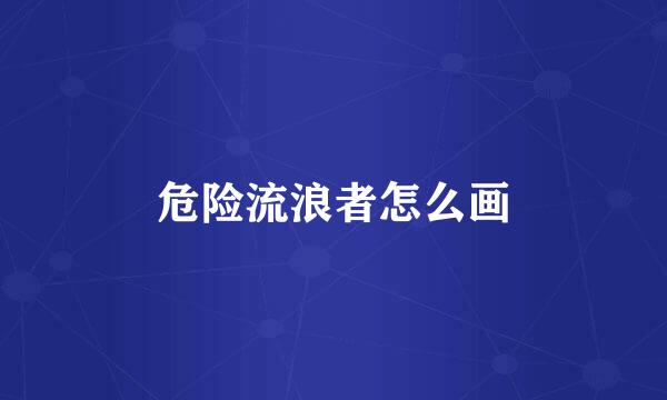 危险流浪者怎么画
