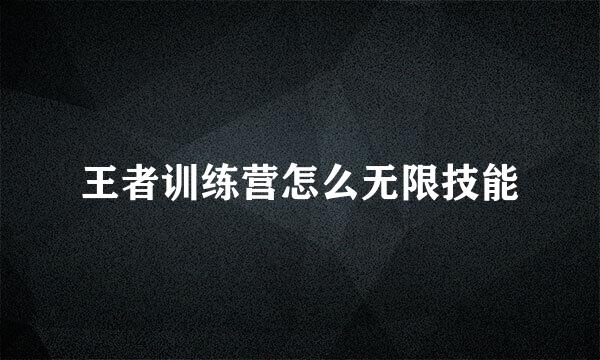 王者训练营怎么无限技能