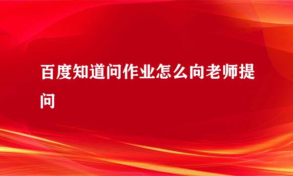 百度知道问作业怎么向老师提问