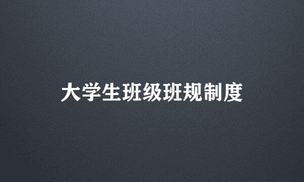 大学生班级班规制度