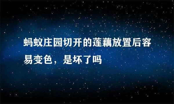 蚂蚁庄园切开的莲藕放置后容易变色，是坏了吗