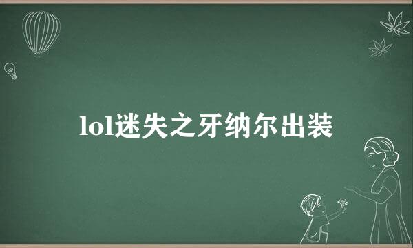 lol迷失之牙纳尔出装