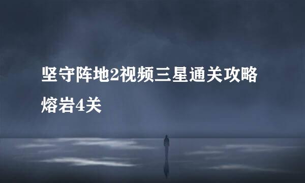 坚守阵地2视频三星通关攻略熔岩4关