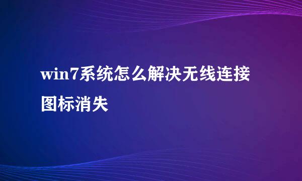 win7系统怎么解决无线连接图标消失