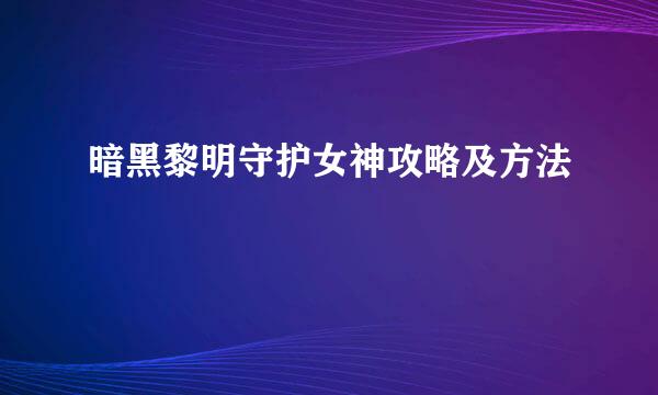暗黑黎明守护女神攻略及方法