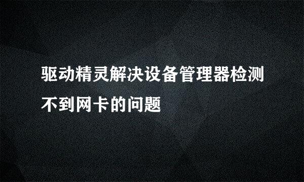 驱动精灵解决设备管理器检测不到网卡的问题