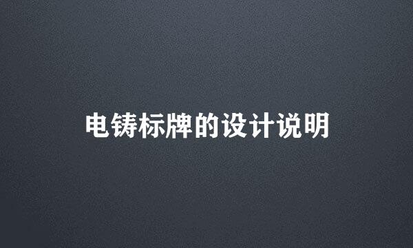 电铸标牌的设计说明