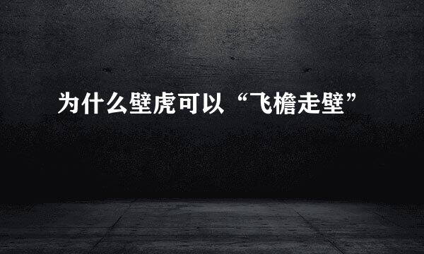 为什么壁虎可以“飞檐走壁”