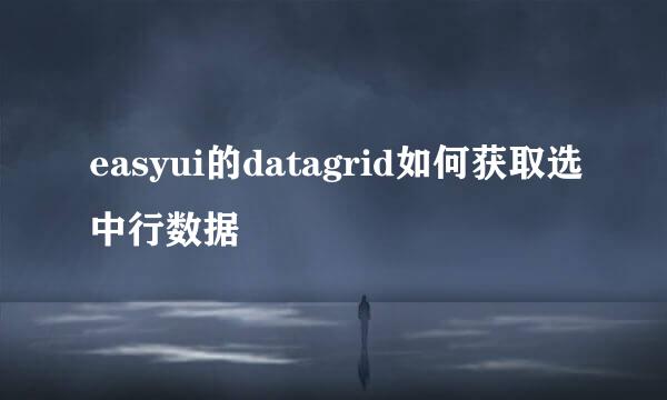 easyui的datagrid如何获取选中行数据