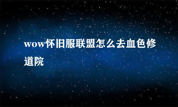 wow怀旧服联盟怎么去血色修道院