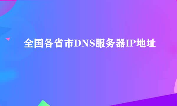 全国各省市DNS服务器IP地址