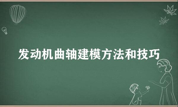发动机曲轴建模方法和技巧