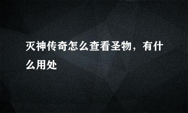 灭神传奇怎么查看圣物，有什么用处