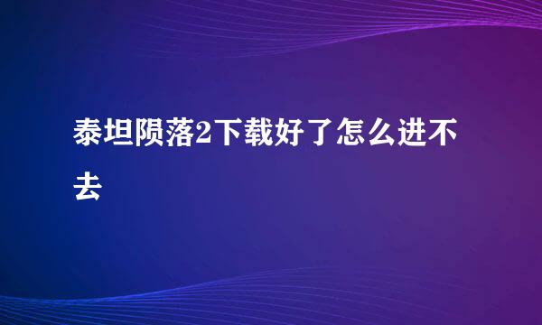 泰坦陨落2下载好了怎么进不去