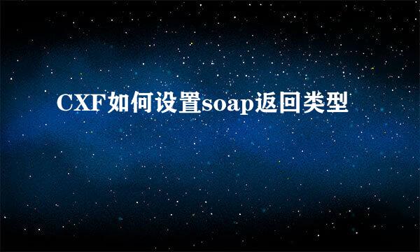 CXF如何设置soap返回类型