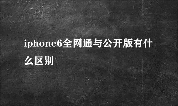 iphone6全网通与公开版有什么区别