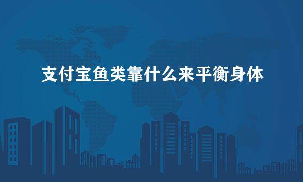 支付宝鱼类靠什么来平衡身体