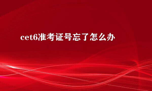 cet6准考证号忘了怎么办