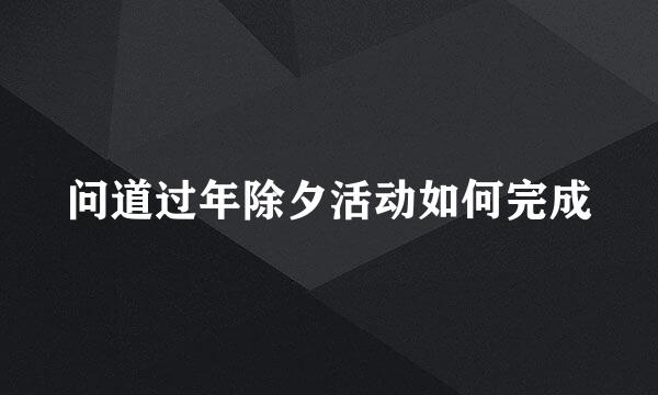 问道过年除夕活动如何完成