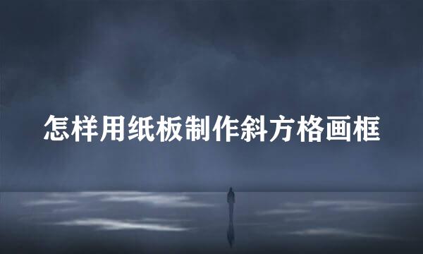 怎样用纸板制作斜方格画框