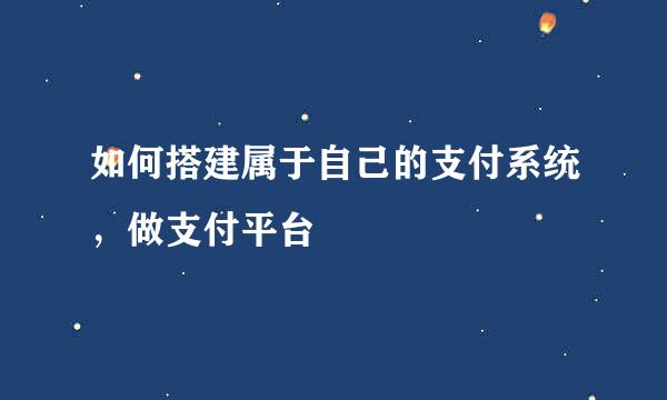 如何搭建属于自己的支付系统，做支付平台