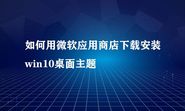 如何用微软应用商店下载安装win10桌面主题