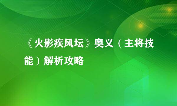 《火影疾风坛》奥义（主将技能）解析攻略