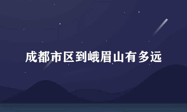成都市区到峨眉山有多远