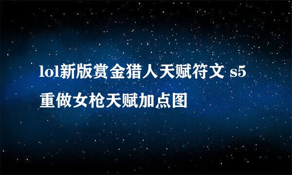 lol新版赏金猎人天赋符文 s5重做女枪天赋加点图