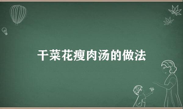 干菜花瘦肉汤的做法