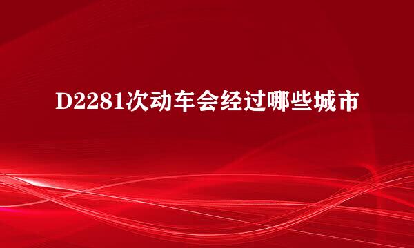 D2281次动车会经过哪些城市