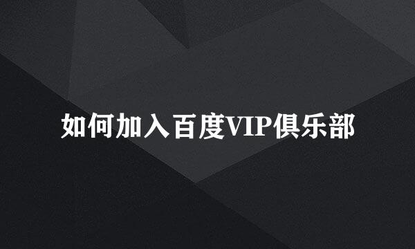 如何加入百度VIP俱乐部