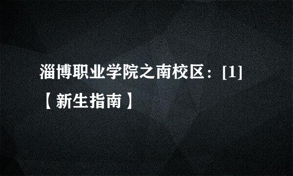 淄博职业学院之南校区：[1]【新生指南】