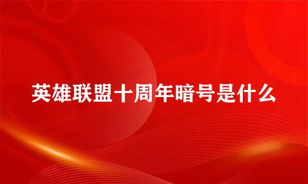 英雄联盟十周年暗号是什么