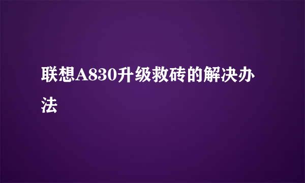 联想A830升级救砖的解决办法