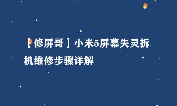 【修屏哥】小米5屏幕失灵拆机维修步骤详解