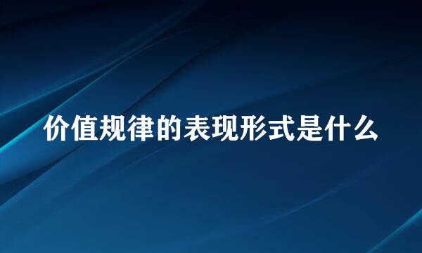 价值规律的表现形式是什么