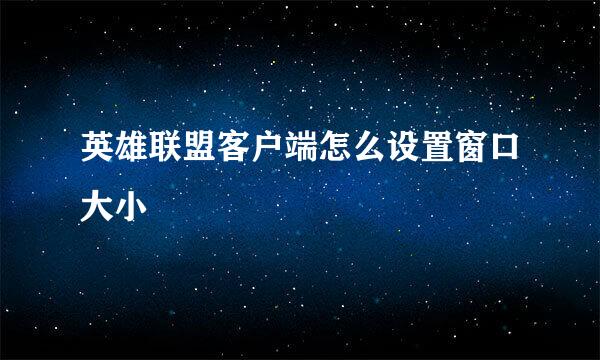 英雄联盟客户端怎么设置窗口大小