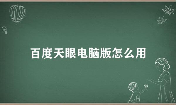 百度天眼电脑版怎么用