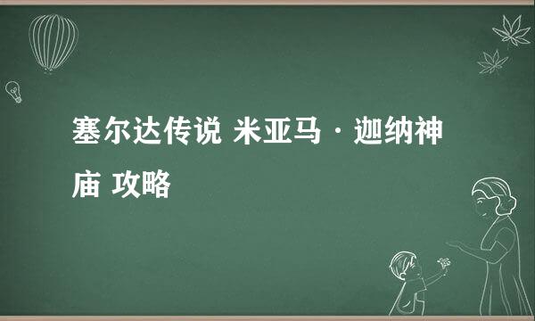 塞尔达传说 米亚马·迦纳神庙 攻略